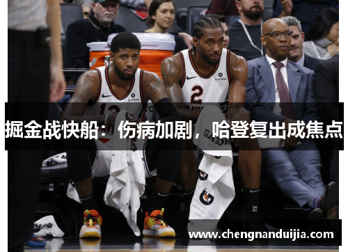 掘金战快船：伤病加剧，哈登复出成焦点